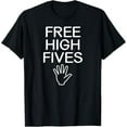 thumbnail image 1 of Free High Fives, Funny, Jokes, Sarcastic Sayings T-Shirt, 1 of 5