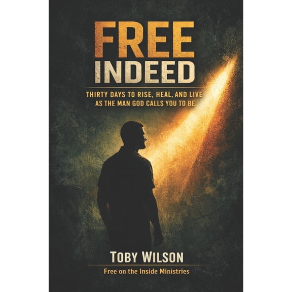 Free Indeed Free Indeed: Thirty Days to Rise, Heal, and Live as the Man God Calls You to Be, Book 2, (Paperback)