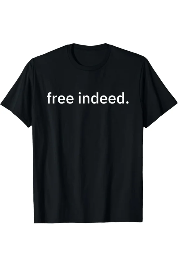 Free Indeed Inspirational Quote Freedom Independence Typography Unisex T-Shirt, S-5XL