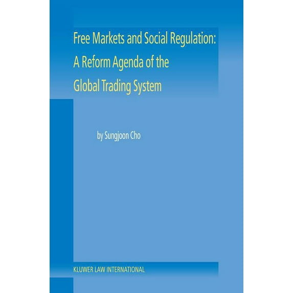 Free Markets and Social Regulation: A Reform Agenda of the Global Trading System Toward a New International Economic Law, (Hardcover)