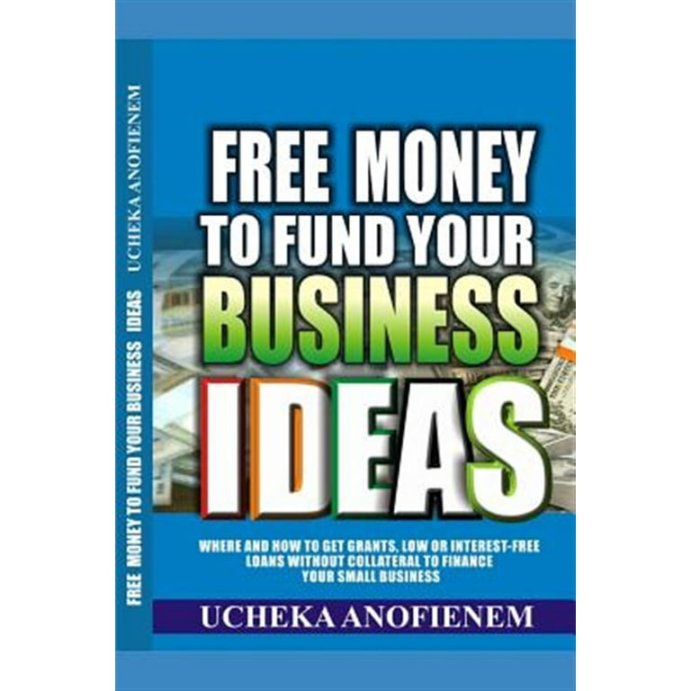 Free Money to Fund Your Business Ideas: Where and How to Get 