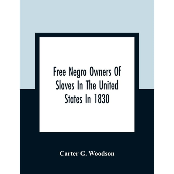 Free Negro Owners Of Slaves In The United States In 1830, Together With Absentee Ownership Of Slaves In The United State, (Paperback)