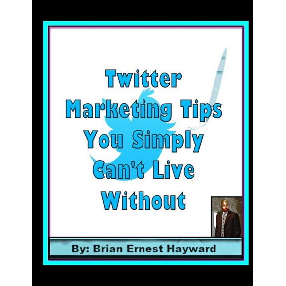 Free Quick Tips: Twitter Marketing Tips You Simply Can't Live Without (Paperback)