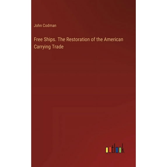 Free Ships. The Restoration of the American Carrying Trade (Hardcover)