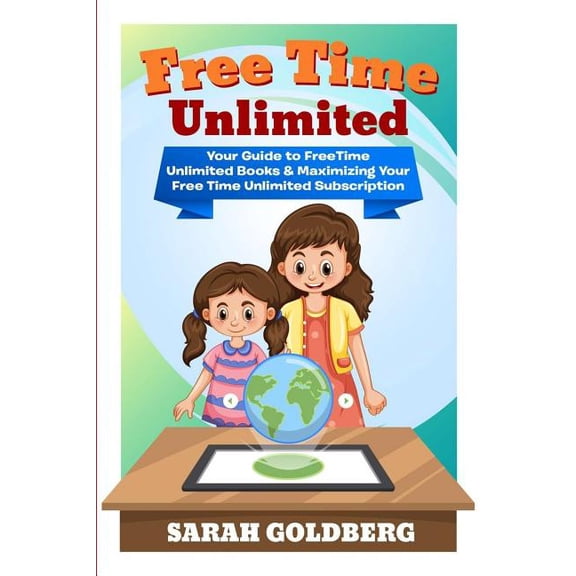 Free Time Unlimited: Your Guide To FreeTime Unlimited Books Maximizing Your Free Time Unlimited Subscription Paperback 1793247994 9781793247995 Sarah Goldberg