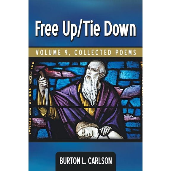 Free Up/Tie Down: VOLUME 9, COLLECTED POEMS