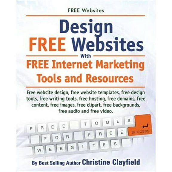 Free Websites. Design Free Websites with Free Internet Marketing Tools and Resources. Free Website Design, Free Website Templates, Free Writing Tools, (Paperback)