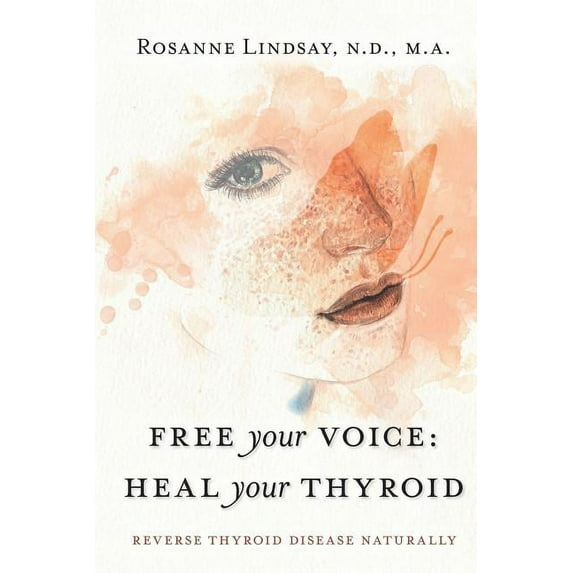 Free Your Voice Heal Your Thyroid: Reverse Thyroid Disease Naturally, (Paperback)