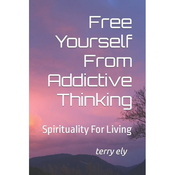 Free Yourself From Addictive Thinking : Spirituality For Living (Paperback)