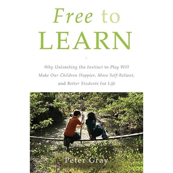 Pre-Owned Free to Learn: Why Unleashing the Instinct to Play Will Make Our Children Happier, More Self-Reliant, and Better Students for Life, 9780465025992, 0465025994, Hardcover, 1 edition