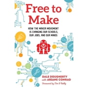 Free to Make How the Maker Movement is Changing Our Schools, Our Jobs, and Our Minds Paperback