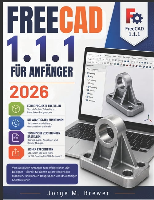FreeCAD 1.1.1 FÃR ANFÃNGER 2026: Vom absoluten AnfÃ¤nger zum erfolgreichen 3D-Designer - Schritt fÃ¼r Schritt zu professio, (Paperback)