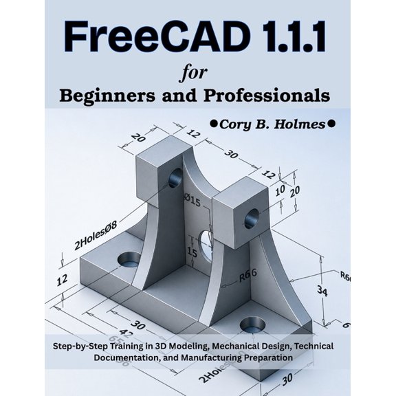 Next Level Technology FreeCAD 1.1.1 for Beginners and Professionals: Step-by-Step Training in 3D Modeling, Mechanical Design, Technical Docume, (Paperback)