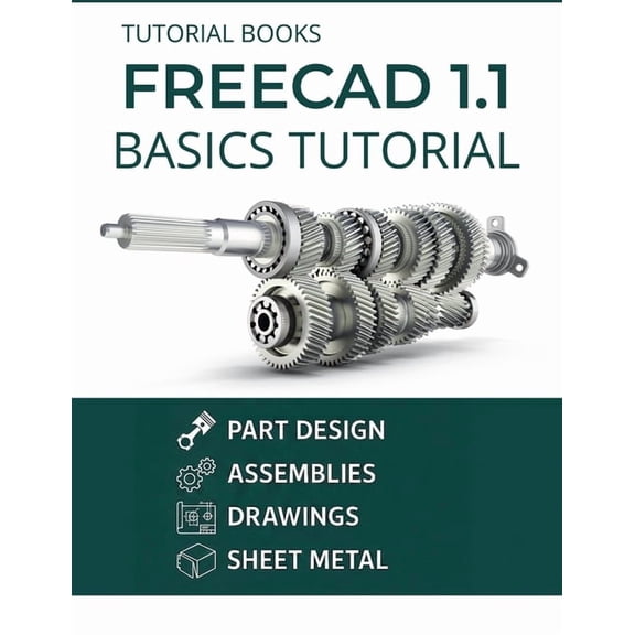 FreeCAD 1.1 Basics Tutorial: A Practical Guide to 3D Modeling and Design, (Paperback)