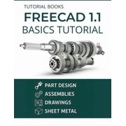 FreeCAD 1.1 Basics Tutorial A Practical Guide to 3D Modeling and Design, Paperback