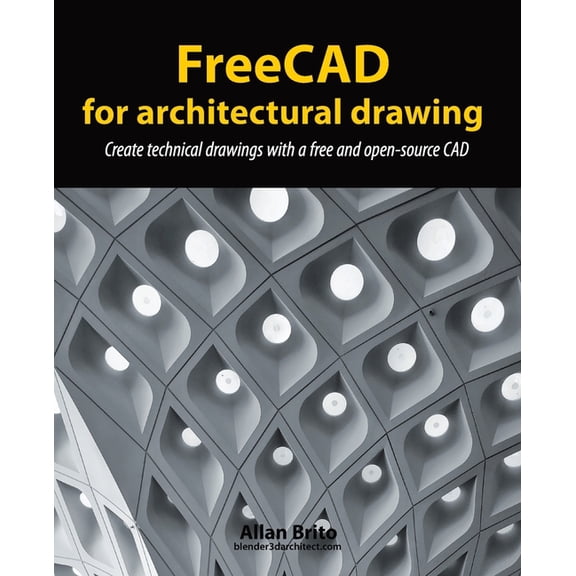FreeCAD for architectural drawing: Create technical drawings with a free and open-source CAD, (Paperback)