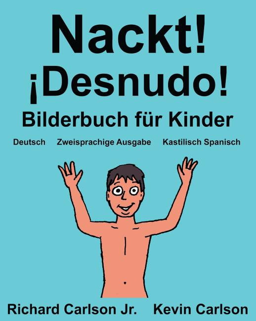 Freebilingualbooks.com: Nackt! ¡Desnudo! : Ein Bilderbuch für Kinder Deutsch-Kastilisch Spanisch (Zweisprachige Ausgabe) (www.rich.center) (Paperback)