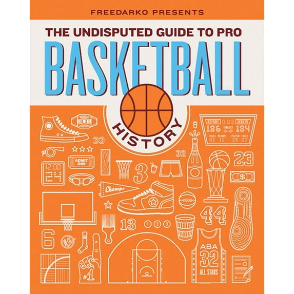 Freedarko Presents: The Undisputed Guide to Pro Basketball History : The Undisputed Guide to Pro Basketball History