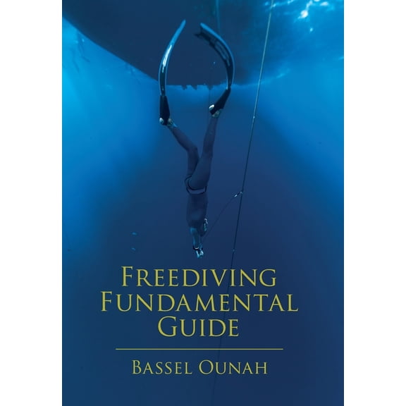 Freediving Fundamental Guide: The Freediver' s Ultimate Handbook: Your Essential Guide from Beginner to Pro, (Hardcover)