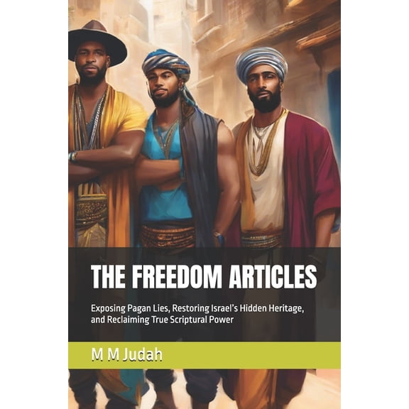 The Freedom Articles The Freedom Articles: Exposing Pagan Lies, Restoring Israel's Hidden Heritage, and Reclaiming True Scriptural Power, Book 1, (Paperback)