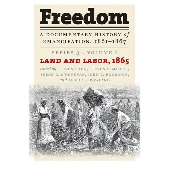 Freedom: A Documentary History of Emanci Freedom: A Documentary History of Emancipation, 1861-1867: Series 3, Volume 1: Land and Labor, 1865, Book 01, (Hardcover)