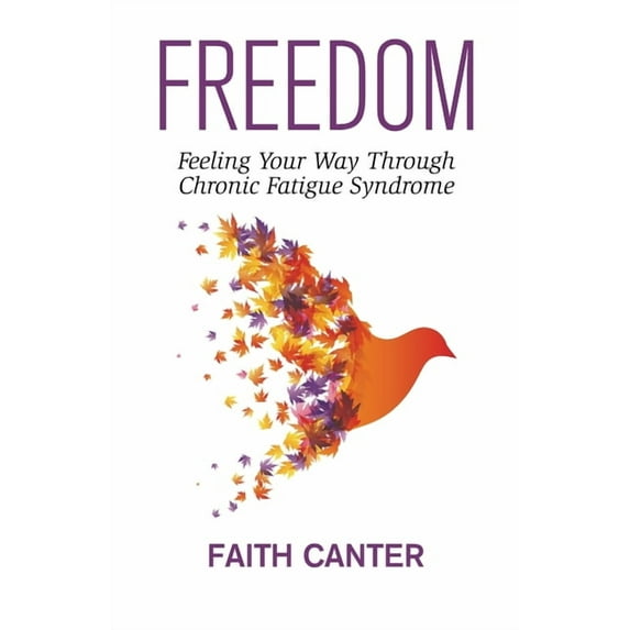 Freedom: Feeling Your Way Through Chronic Fatigue Syndrome, (Paperback)