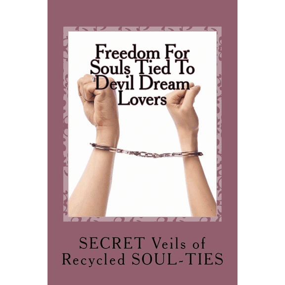 Freedom For Souls Tied To Devil Dream Lovers: The SECRET Veils of SOUL-TIES (Paperback)