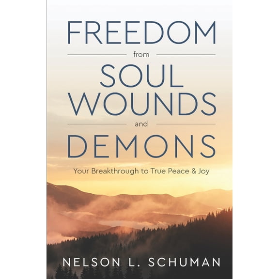 Freedom From Soul Wounds and Demons: Your Breakthrough to True Peace & Joy