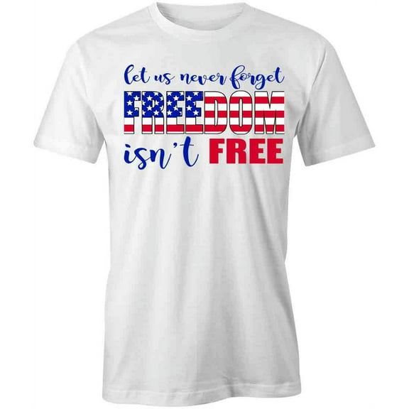 Freedom Isn't Free T-Shirt | Patriotic American White Tee Gift