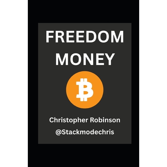 Freedom Money (Bitcoin Explained): Take Back Control of Your Financial Future., (Paperback)