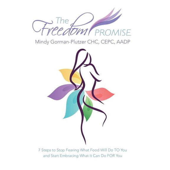 Freedom Promise : 7 Steps to Stop Fearing What Food Will Do to You and Start Embracing What It Can Do for You