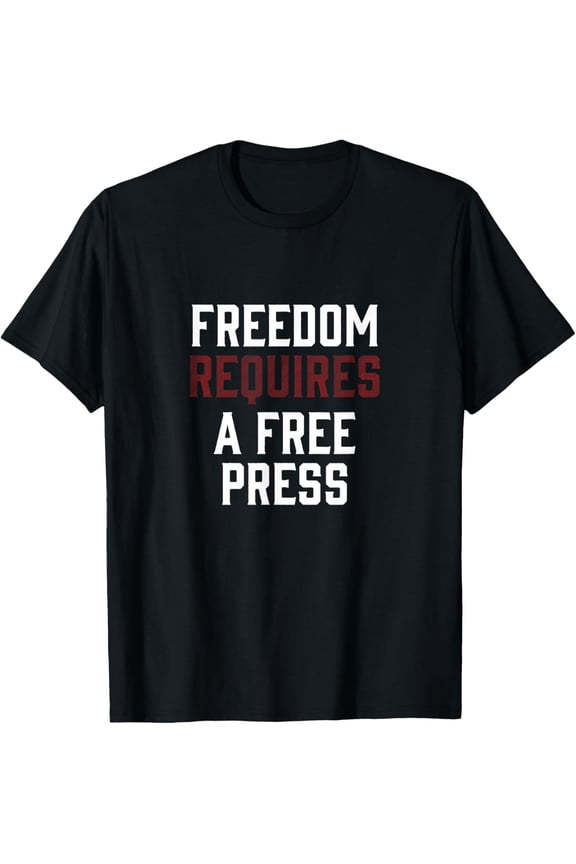Freedom Requires A Free Press First Amendment Speech T-Shirt