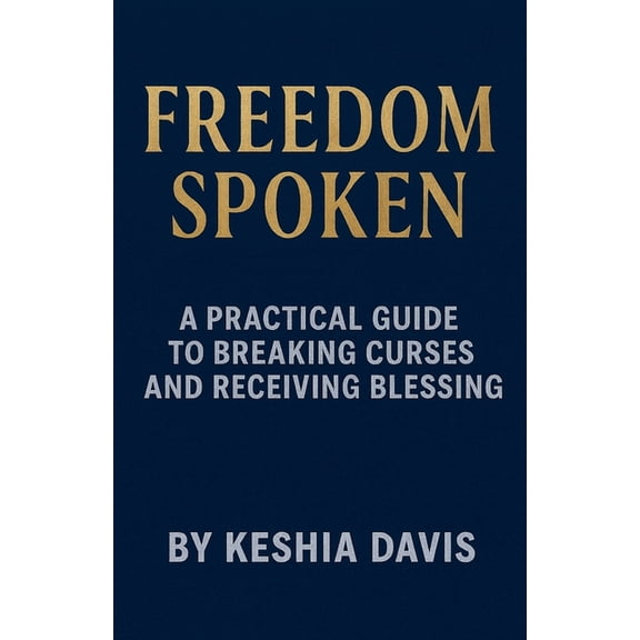 Freedom Spoken: A Practical Guide to Breaking Curses and Receiving Blessing, (Paperback)