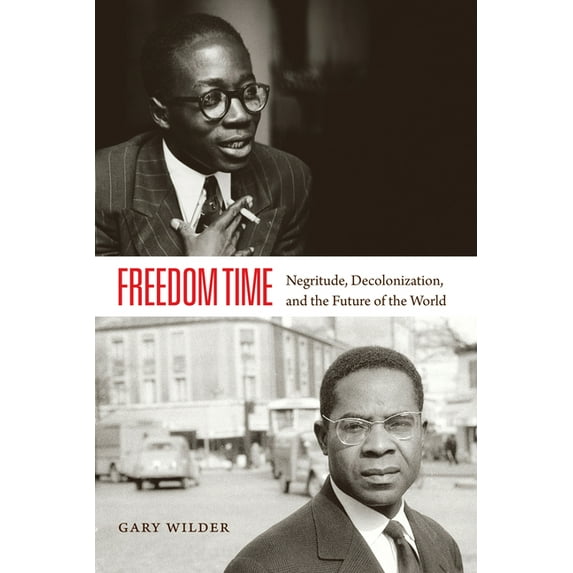 Freedom Time: Negritude, Decolonization, and the Future of the World, (Hardcover)