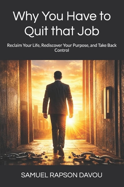 Freedom Trilogy Why You Have to Quit that Job: Reclaim Your Life, Rediscover Your Purpose, and Take Back Control, Book 1, (Paperback)