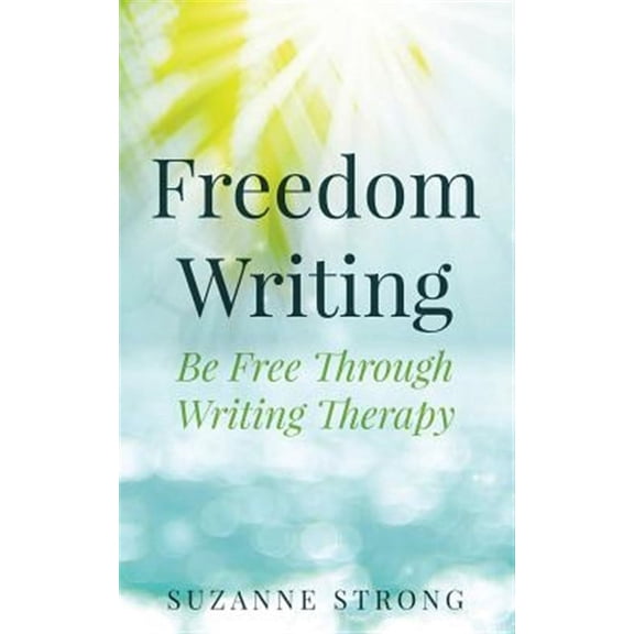 Freedom Writing: Be free through writing therapy! (Paperback) by Suzanne Strong