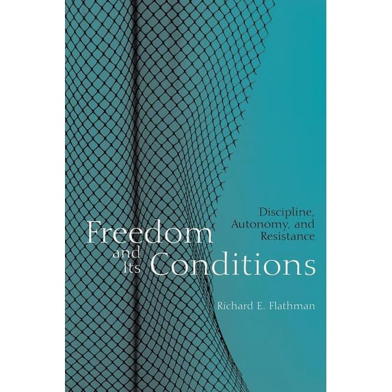Freedom and Its Conditions: Discipline, Autonomy, and Resistance, (Paperback)