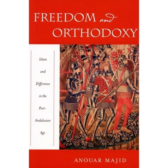 Pre-Owned Freedom and Orthodoxy: Islam Difference in the Post-Andalusian Age (Hardcover 9780804749800) by Anouar Majid