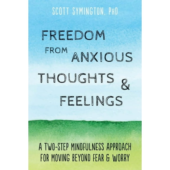 Freedom from Anxious Thoughts and Feelings : A Two-Step Mindfulness Approach for Moving Beyond Fear and Worry (Paperback)