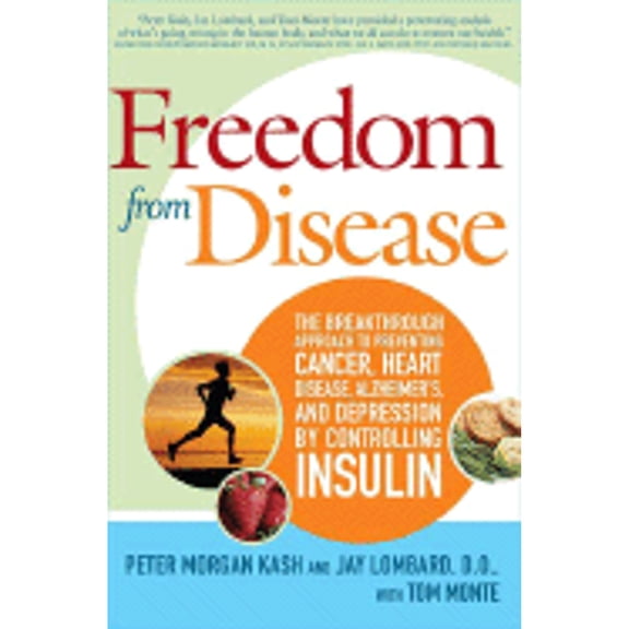 Freedom from Disease: The Breakthrough Approach to Preventing Cancer, Heart Disease, Alzheimer's, (Hardcover) by Peter Morgan Kash, Dr. Jay Lombard, Tom Monte
