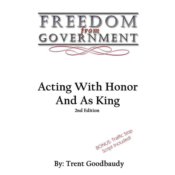 Freedom From Government: Acting With Honor And As King: Second Edition, (Paperback)
