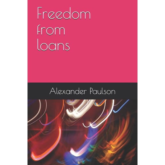Freedom from loans Paperback 1790404347 9781790404346 Mr Alexander Paulson, Mr Alexander Paulson