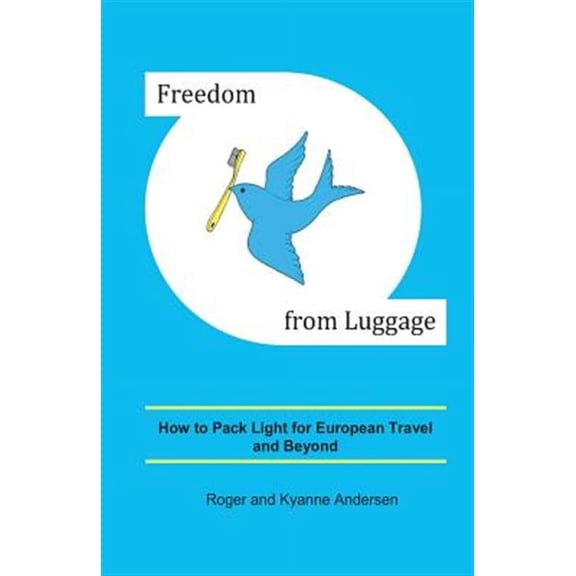 Freedom from Luggage: How to Pack Light for European Travel and Beyond (Paperback) by Kyanne Andersen, Roger Andersen