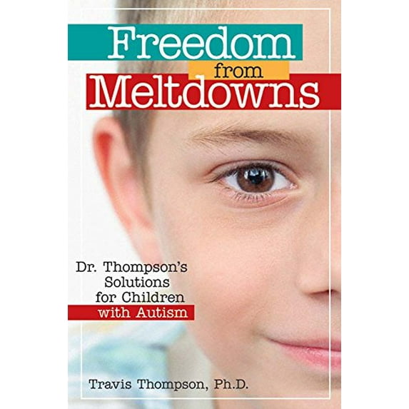 Pre-Owned Freedom from Meltdowns: Dr. Thompson's Solutions for Children with Autism (Paperback) 1557669864 9781557669865