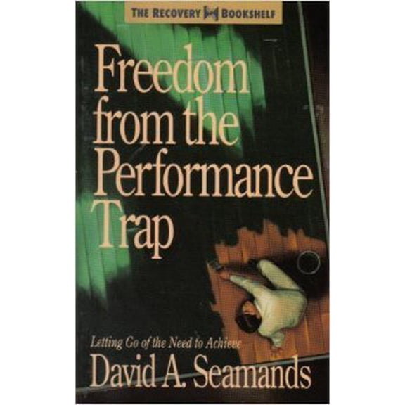 Pre-Owned Freedom from the Performance Trap (The Recovery Bookshelf) (Paperback) 0896939863 9780896939868