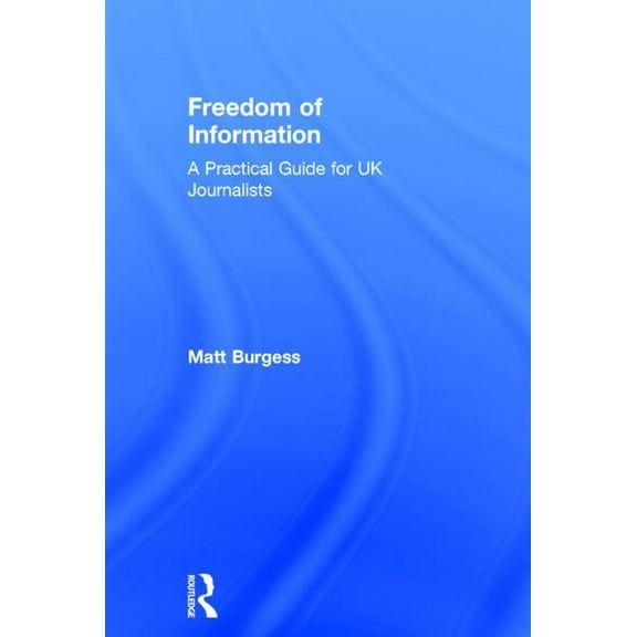 Freedom of Information: A Practical Guide for UK Journalists, (Hardcover)