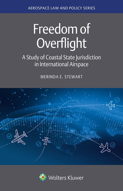 Aerospace Law and Policy Freedom of Overflight: A Study of Coastal State Jurisdiction in International Airspace, (Hardcover)