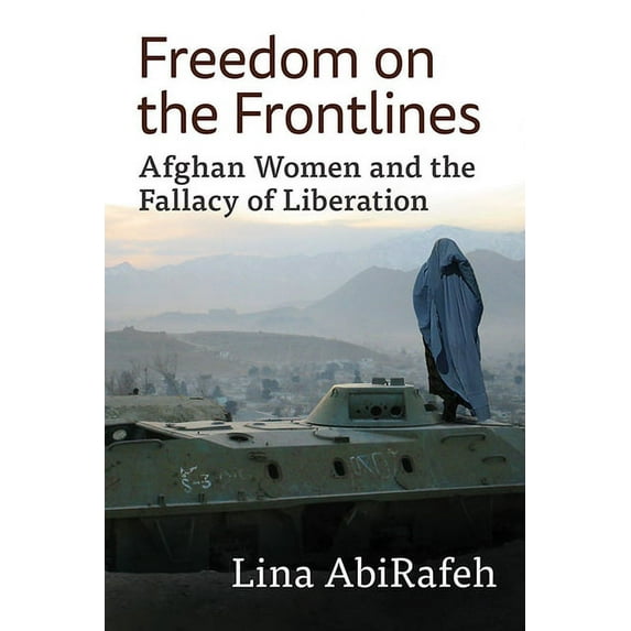Freedom on the Frontlines: Afghan Women and the Fallacy of Liberation, (Paperback)