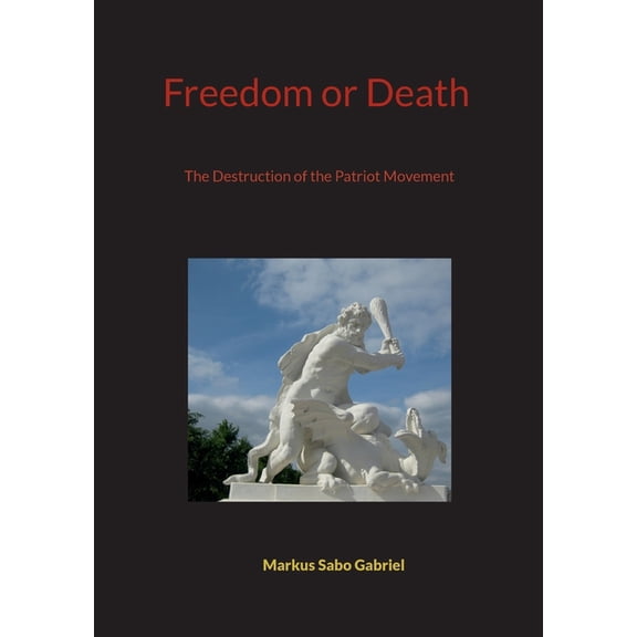 Freedom or Death: The Destruction of the Patriot Movement, (Paperback)