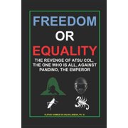 Freedom or Equality The revenge of Atsu Col, the One Who is All, against Pandino, the Emperor, Paperback